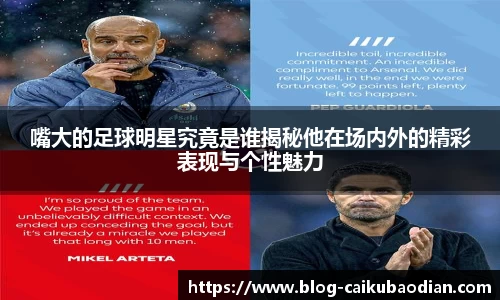 嘴大的足球明星究竟是谁揭秘他在场内外的精彩表现与个性魅力